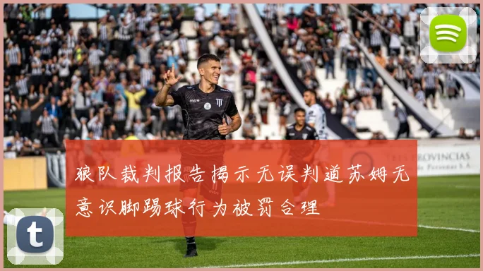 狼队裁判报告揭示无误判道苏姆无意识脚踢球行为被罚合理