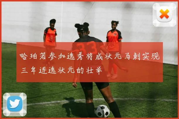 哈珀若参加选秀将成状元马刺实现三年连选状元的壮举